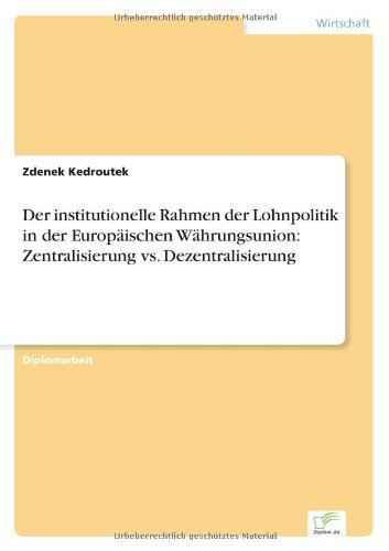 Der institutionelle Rahmen der Lohnpolitik in der Europaischen Wahrungsunion: Zentralisierung vs. Dezentralisierung - Zdenek Kedroutek - Books - Diplom.de - 9783838641843 - May 30, 2001
