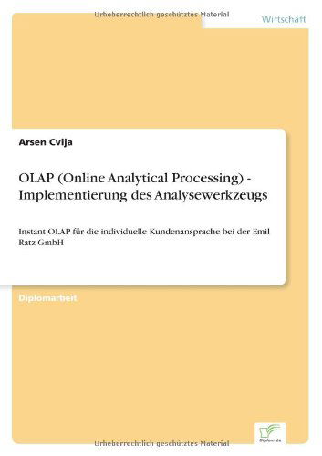 Cover for Arsen Cvija · OLAP (Online Analytical Processing) - Implementierung des Analysewerkzeugs: Instant OLAP fur die individuelle Kundenansprache bei der Emil Ratz GmbH (Taschenbuch) [German edition] (2004)