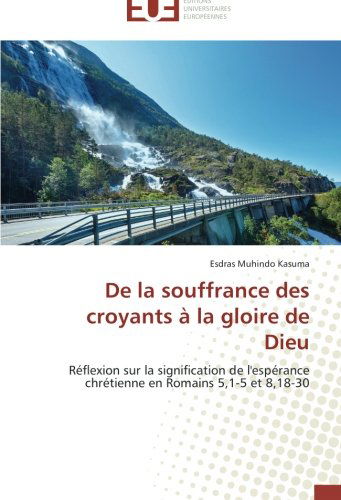 Cover for Esdras Muhindo Kasuma · De La Souffrance Des Croyants À La Gloire De Dieu: Réflexion Sur La Signification De L'espérance Chrétienne en Romains 5,1-5 et 8,18-30 (Paperback Book) [French edition] (2018)