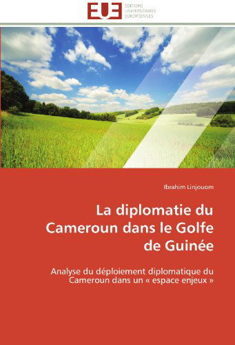 Cover for Ibrahim Linjouom · La Diplomatie Du Cameroun Dans Le Golfe De Guinée: Analyse Du Déploiement Diplomatique Du Cameroun Dans Un « Espace Enjeux » (Paperback Book) [French edition] (2018)