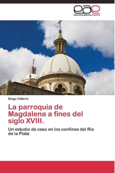 Cover for Citterio Diego · La Parroquia De Magdalena a Fines Del Siglo Xviii. (Paperback Book) (2011)