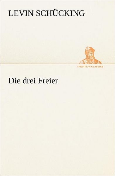 Cover for Levin Schücking · Die Drei Freier (Tredition Classics) (German Edition) (Paperback Book) [German edition] (2012)