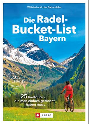 Die Radel-Bucket-List Bayern - Wilfried und Lisa Bahnmüller - Books - Bruckmann - 9783862468843 - August 9, 2024