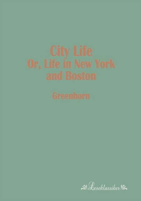 City Life: Or, Life in New York and Boston - Greenhorn - Books - Leseklassiker in Europ ischer Hochschulv - 9783955630843 - January 28, 2013