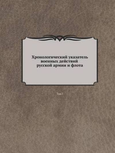 Cover for Kollektiv Avtorov · Hronologicheskij Ukazatel Voennyh Dejstvij Russkoj Armii I Flota Tom I (Paperback Book) [Russian edition] (2019)