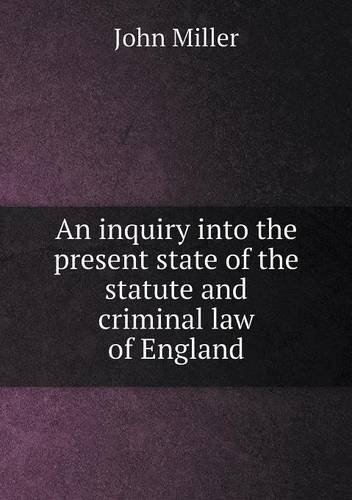Cover for John Miller · An Inquiry into the Present State of the Statute and Criminal Law of England (Paperback Book) (2013)