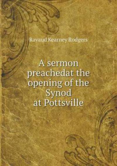 Cover for Ravaud Kearney Rodgers · A Sermon Preachedat the Opening of the Synod at Pottsville (Paperback Book) (2014)