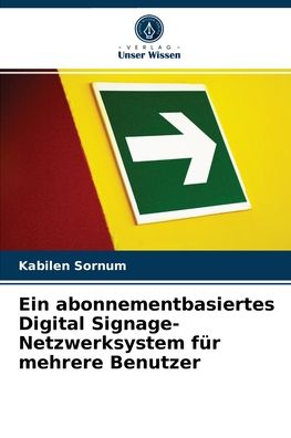 Ein abonnementbasiertes Digital Signage-Netzwerksystem fur mehrere Benutzer - Kabilen Sornum - Books - Verlag Unser Wissen - 9786202926843 - September 7, 2021