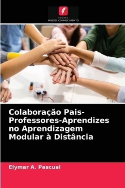 Cover for Elymar A Pascual · Colaboracao Pais-Professores-Aprendizes no Aprendizagem Modular a Distancia (Paperback Book) (2021)