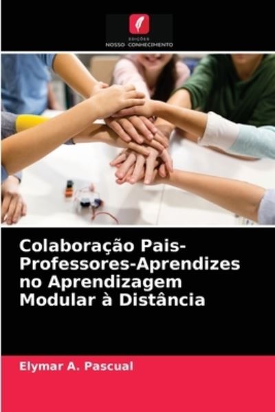 Colaboracao Pais-Professores-Aprendizes no Aprendizagem Modular a Distancia - Elymar A Pascual - Books - Edicoes Nosso Conhecimento - 9786203408843 - March 12, 2021