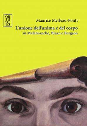 Cover for Maurice Merleau-Ponty · L'Unione Dell'Anima E Del Corpo In Malebranche, Biran E Bergson (Book)