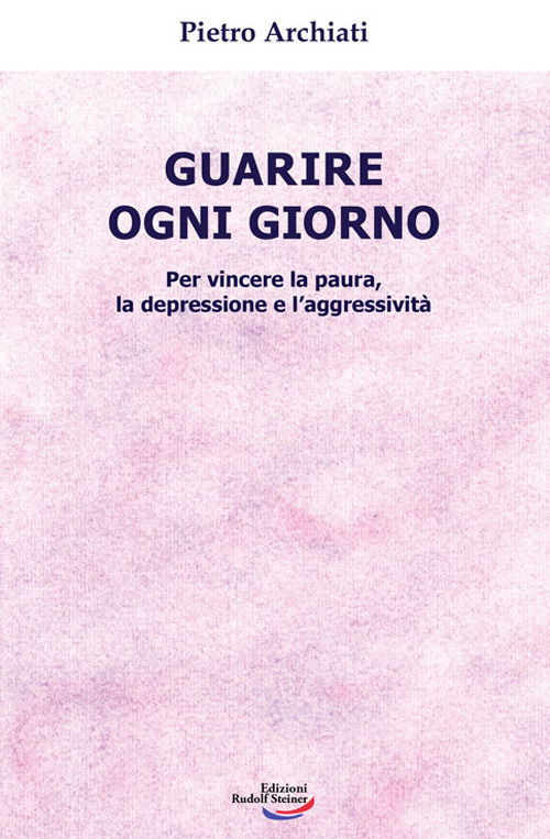 Cover for Pietro Archiati · Guarire Ogni Giorno. Per Vincere La Paura, La Depressione E L'aggressivita (Book)