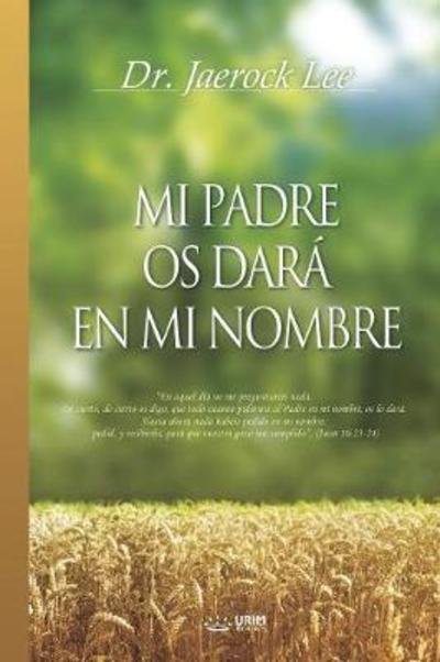 Cover for Dr Jaerock Lee · Mi Padre Os Dara En Mi Nombre (Paperback Bog) (2018)