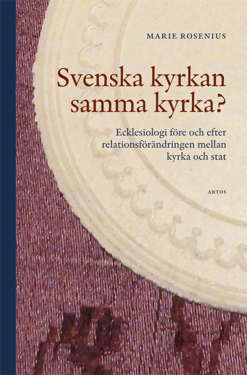 Cover for Rosenius Maarie · Svenska kyrkan samma kyrka? : ecklesiologi före och efter relationsförändringen mellan kyrka och stat (Sewn Spine Book) (2015)