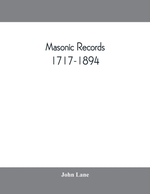 Masonic records, 1717-1894 - John Lane - Books - Alpha Edition - 9789353809843 - August 10, 2019
