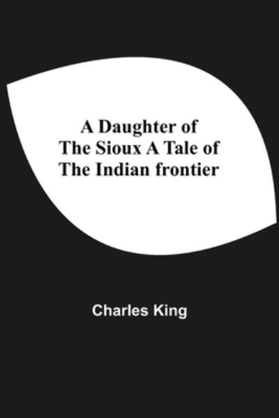 Cover for Charles King · A Daughter Of The Sioux A Tale Of The Indian Frontier (Paperback Bog) (2021)