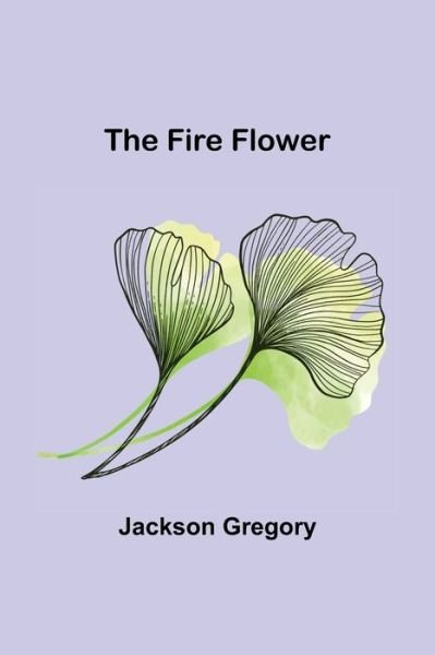 Cover for Jackson Gregory · The Fire Flower (Pocketbok) (2021)