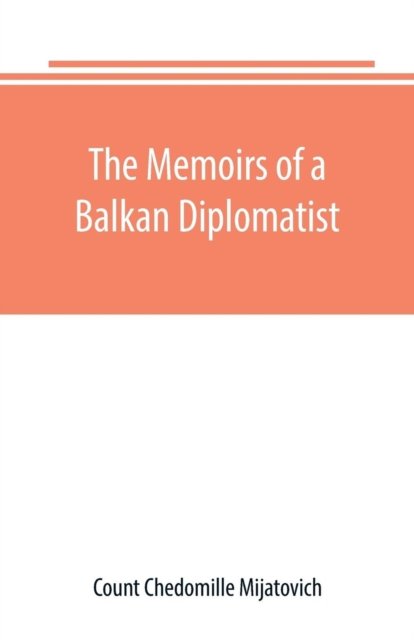 Cover for Count Chedomille Mijatovich · The Memoirs of a Balkan Diplomatist (Paperback Bog) (2019)