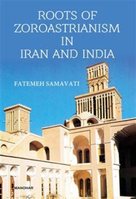 Fatemeh Samavati · Roots of Zoroastrianism in Iran and India (Hardcover Book) (2024)