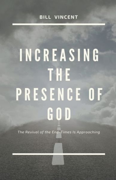 Increasing the Presence of God: The Revival of the End-Times Is Approaching - Bill Vincent - Books - Rwg Publishing - 9798201320843 - February 11, 2022