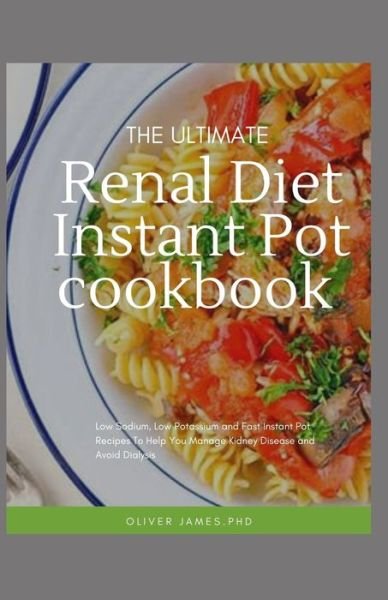 Cover for Oliver James · The Ultimate Renal Diet Instant Pot Cookbook: Low Sodium, Low Potassium and Fast Instant Pot Recipes To Help You Manage Kidney Disease and Avoid Dialysis (Paperback Bog) (2022)