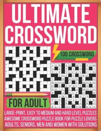 Ultimate Crossword For Adult 100 Crossword Large-print, Easy To Medium and Hard Level Puzzles Awesome Crossword Puzzle Book For Puzzle Lovers Adults, Seniors, Men And Women With Solutions - Cttorelius - Boeken - Independently Published - 9798418566843 - 17 februari 2022