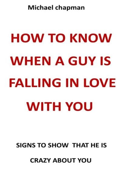How to Know when a Guy is Falling in Love with You: Signs to Show That He is Crazy About You - Michael Chapman - Boeken - Independently Published - 9798451459843 - 7 augustus 2021