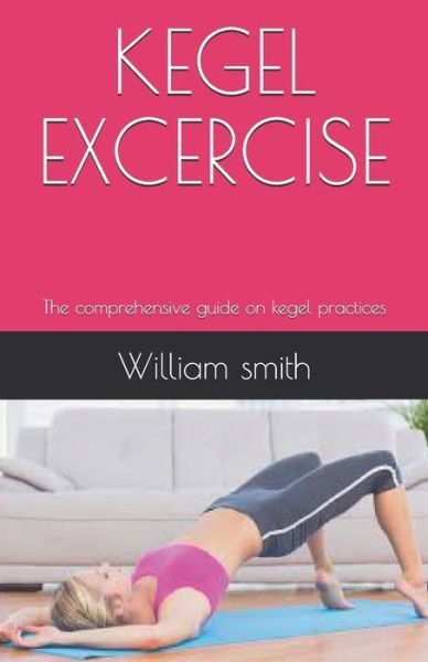 Kegel Excercise - William Smith - Books - Independently Published - 9798565367843 - November 15, 2020