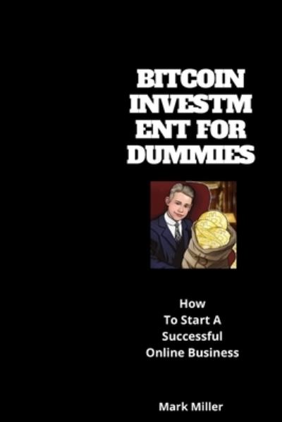 Cover for Mark Miller · Bitcoin Investment for Dummies: how to start a successful online business (Pocketbok) (2020)