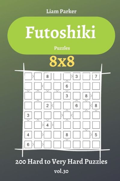 Liam Parker · Futoshiki Puzzles - 200 Hard to Very Hard Puzzles 8x8 vol.30 (Taschenbuch) (2020)