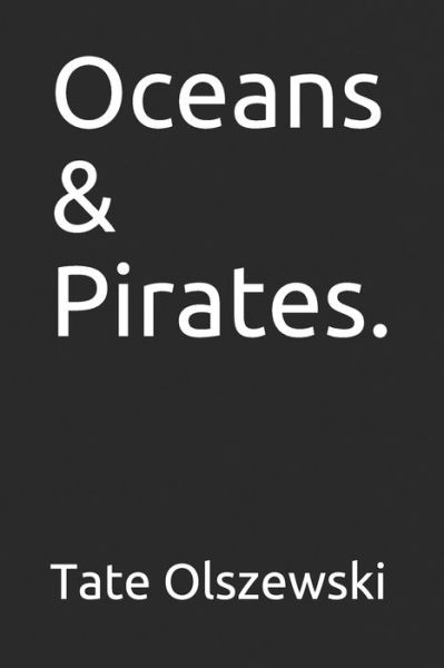 Oceans & Pirates. - Tate Olszewski - Libros - Independently Published - 9798616115843 - 20 de febrero de 2020