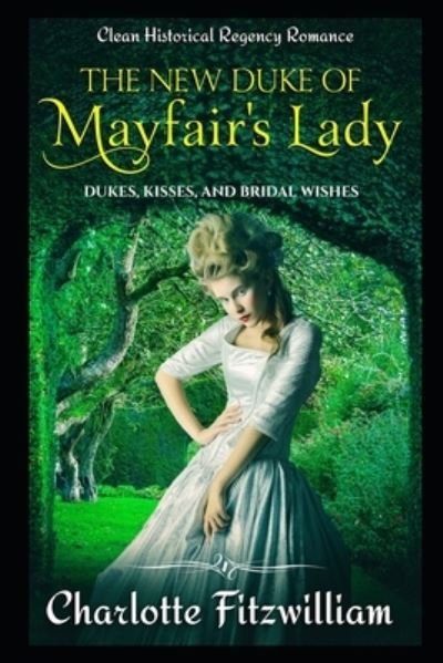 Cover for His Everlasting Love Media · The New Duke of Mayfair's Lady: Clean Historical Regency Romance: Dukes, Kisses, and Bridal Wishes (Paperback Book) (2020)