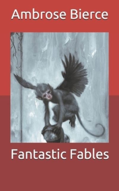 Fantastic Fables - Ambrose Bierce - Boeken - Independently Published - 9798706528843 - 9 februari 2021