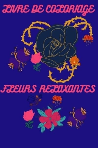 Livre de Coloriage Fleurs Relaxantes - Ant - Books - Independently Published - 9798727970843 - March 24, 2021