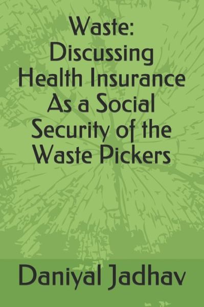 Cover for Daniyal Chandrawadan Jadhav · Waste: Discussing Health Insurance As a Social Security of the Waste Pickers (Paperback Book) (2021)