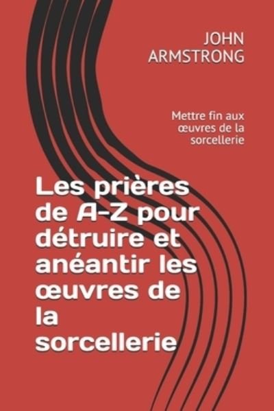 Cover for John Armstrong · Les prieres de A-Z pour detruire et aneantir les oeuvres de la sorcellerie: Mettre fin aux oeuvres de la sorcellerie (Paperback Book) (2021)