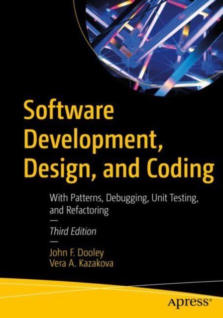 John F. Dooley · Software Development, Design, and Coding: With Patterns, Debugging, Unit Testing, and Refactoring (Paperback Book) [Third edition] (2024)