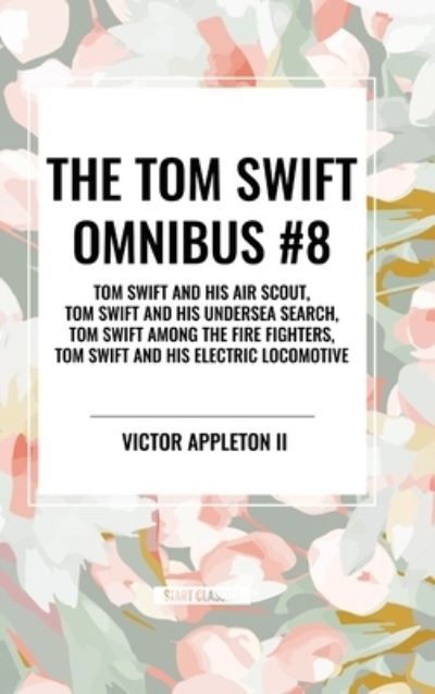 Cover for Appleton, Victor, II · The Tom Swift Omnibus #8: Tom Swift and His Air Scout, Tom Swift and His Undersea Search, Tom Swift Among the Fire Fighters, Tom Swift and His E (Hardcover Book) (2024)