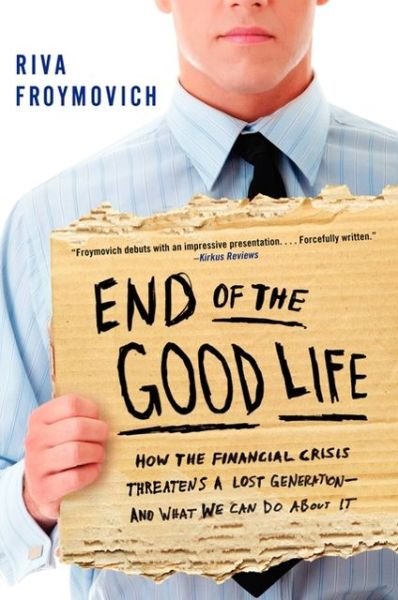 Cover for Riva Froymovich · End of The Good Life: How the Financial Crisis Threatens a Lost Generation--and What We Can Do About It (Paperback Bog) (2013)
