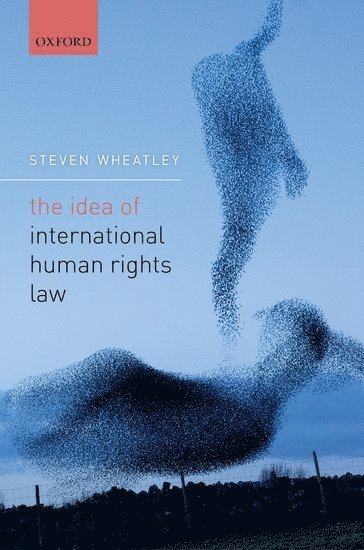 Cover for Wheatley, Steven (Professor of International Law, Professor of International Law, University of Lancaster) · The Idea of International Human Rights Law (Hardcover Book) (2019)