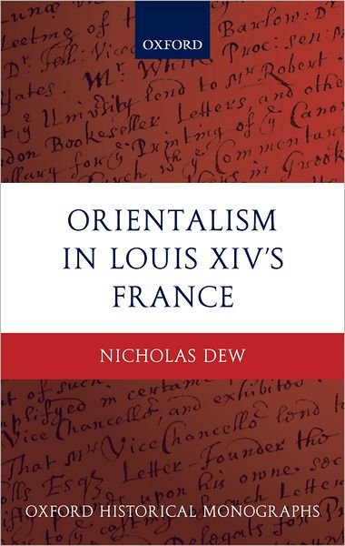 Cover for Dew, Nicholas (Assistant Professor, Department of History, McGill University, Canada) · Orientalism in Louis XIV's France - Oxford Historical Monographs (Hardcover bog) (2009)
