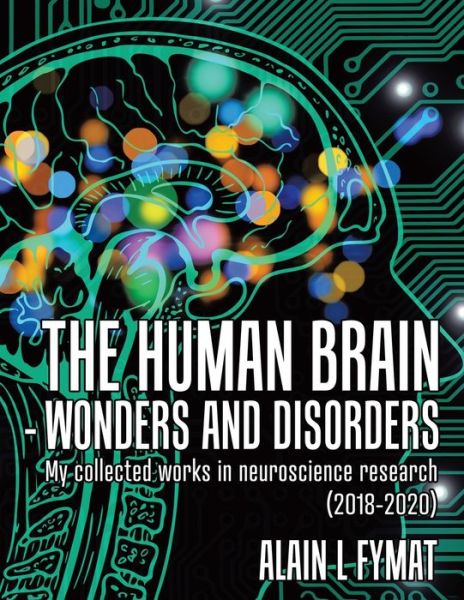 Cover for Alain L Fymat · The Human Brain - Wonders and Disorders : My Collected Works in Neuroscience Research (Pocketbok) (2021)