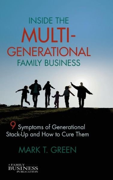 Cover for M. Green · Inside the Multi-Generational Family Business: Nine Symptoms of Generational Stack-Up and How to Cure Them - A Family Business Publication (Hardcover Book) (2011)