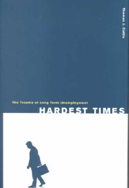Cover for Thomas J. Cottle · Hardest Times: The Trauma of Long Term Unemployment (Hardcover Book) (2000)