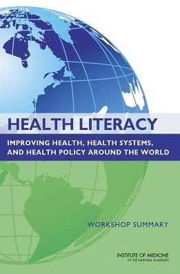 Cover for Institute of Medicine · Health Literacy: Improving Health, Health Systems, and Health Policy Around the World: Workshop Summary (Paperback Book) (2013)