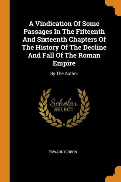 Cover for Edward Gibbon · A Vindication of Some Passages in the Fifteenth and Sixteenth Chapters of the History of the Decline and Fall of the Roman Empire: By the Author (Paperback Book) (2018)