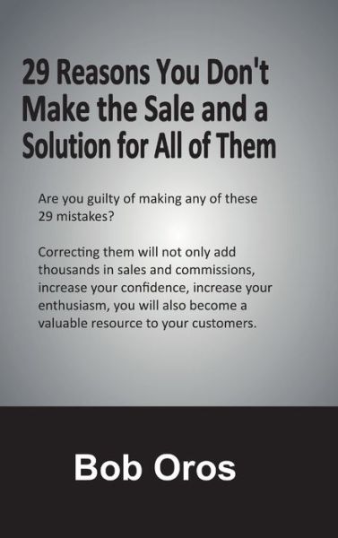 29 Reasons You Don't Make the Sale and a Solution for All of Them - Bob Oros - Books - Lulu Press, Inc. - 9780359234844 - November 18, 2018