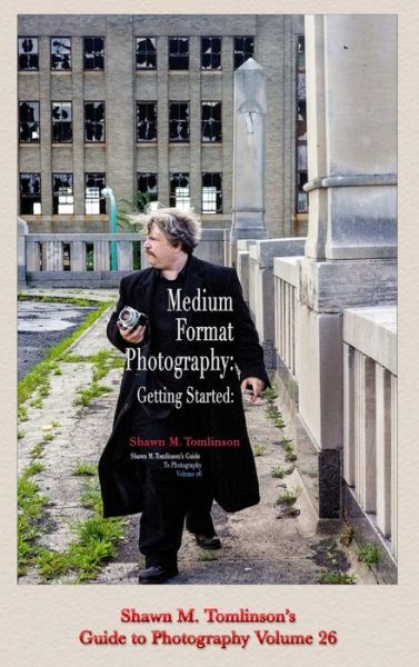Cover for Shawn M. Tomlinson · Vol. 26 : Medium-Format Photography (Book) (2018)