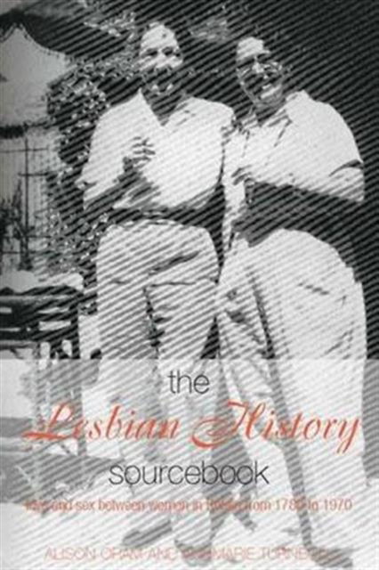 Cover for Oram, Alison (Leeds Metropolitan University, UK) · The Lesbian History Sourcebook: Love and Sex Between Women in Britain from 1780–1970 (Hardcover Book) (2001)