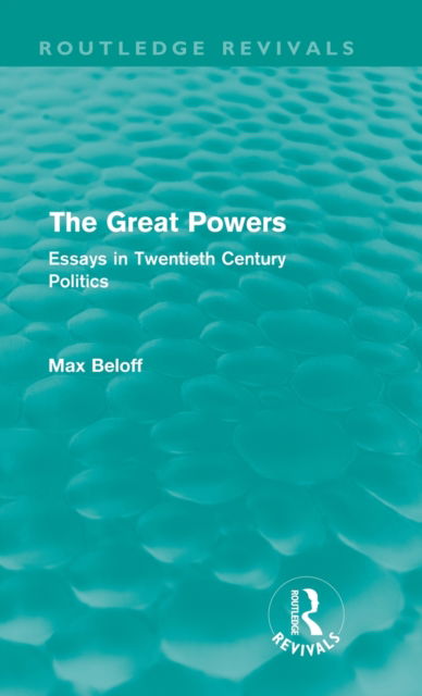 Cover for Max Beloff · The Great Powers (Routledge Revivals): Essays in Twentieth Century Politics - Routledge Revivals (Hardcover Book) (2009)